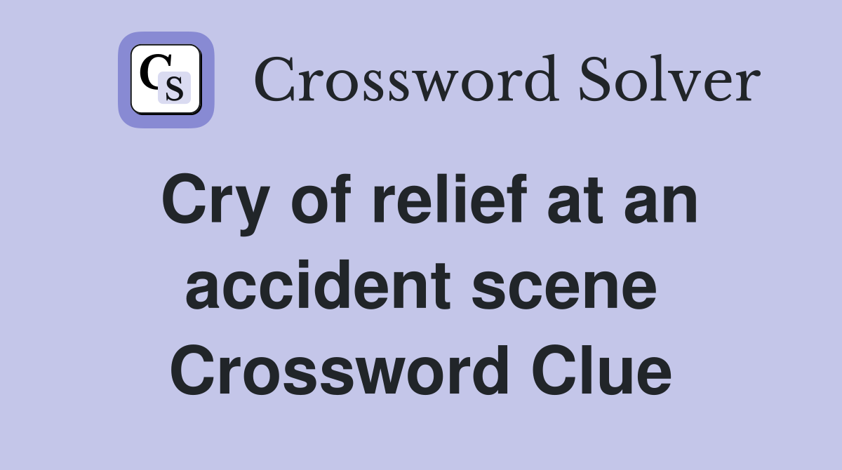 Cry of relief at an accident scene Crossword Clue