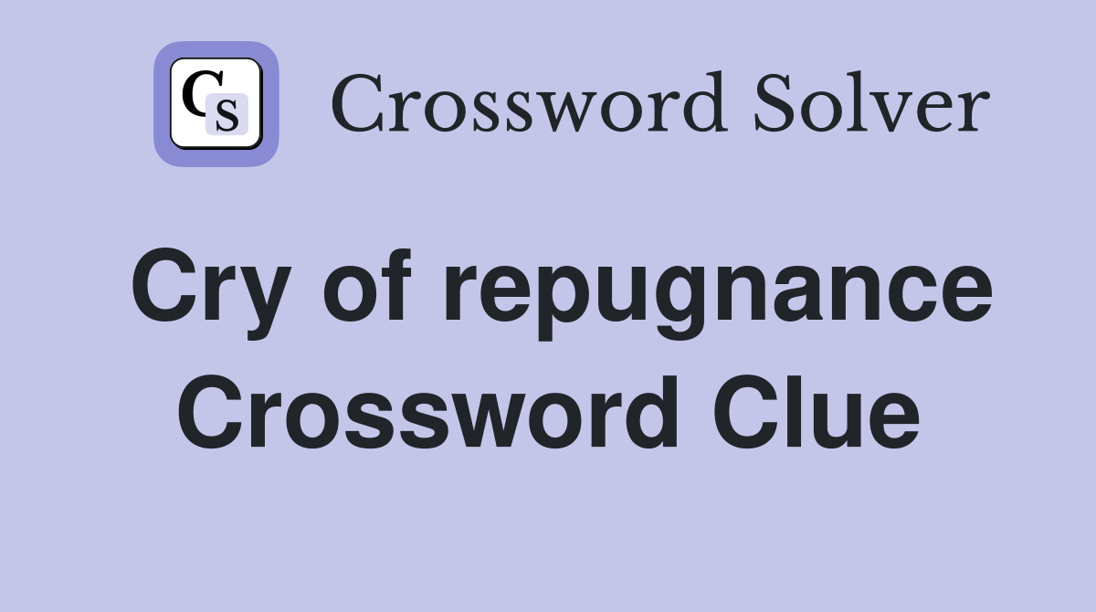 Cry of repugnance Crossword Clue