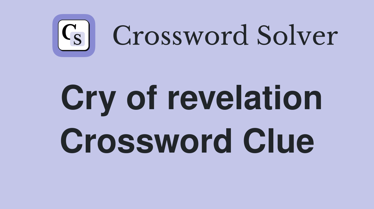 Cry of revelation Crossword Clue