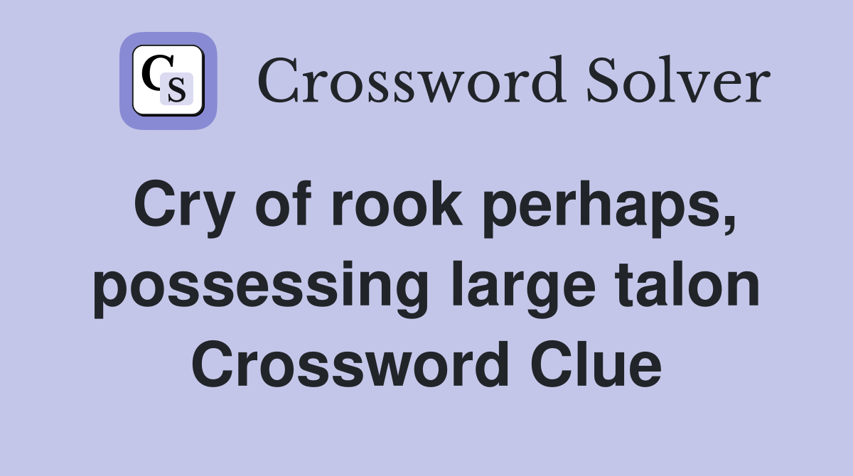 Cry of rook perhaps, possessing large talon Crossword Clue