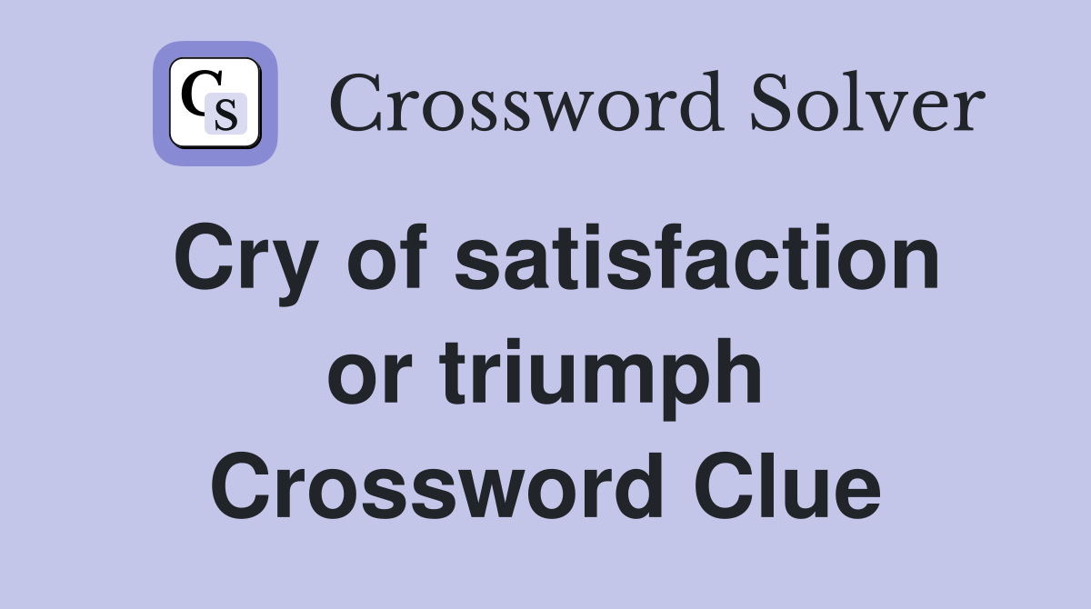 Cry of satisfaction or triumph Crossword Clue