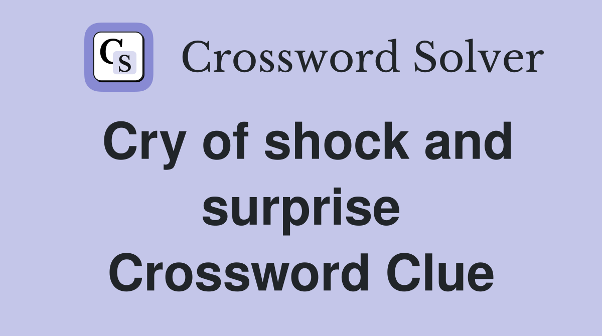 Cry of shock and surprise Crossword Clue