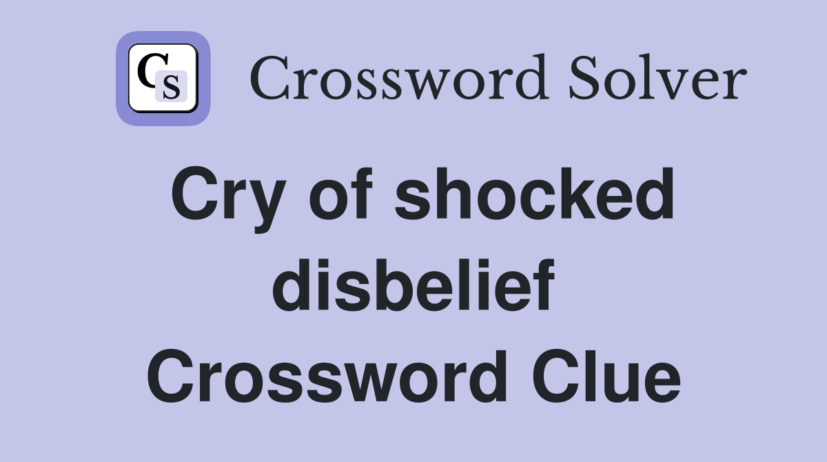 Cry of shocked disbelief Crossword Clue