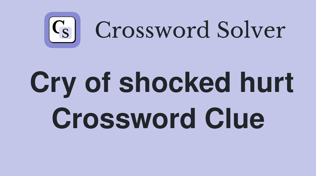 Cry of shocked hurt Crossword Clue