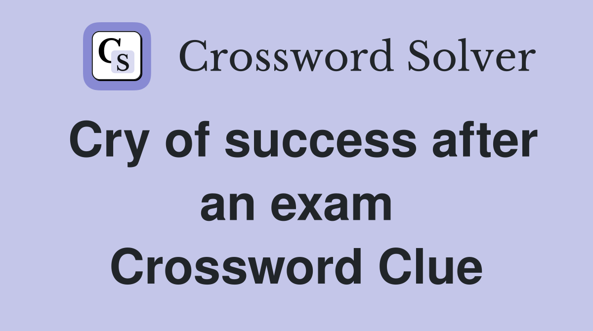 Cry of success after an exam Crossword Clue