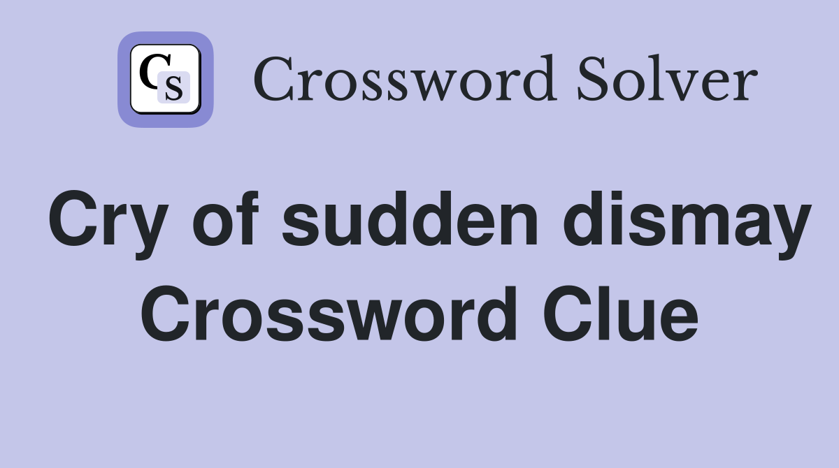Cry of sudden dismay Crossword Clue