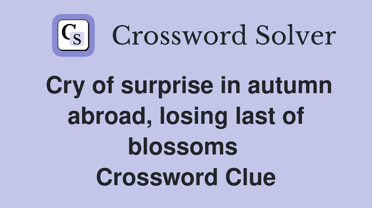 Cry of surprise in autumn abroad, losing last of blossoms  Crossword Clue