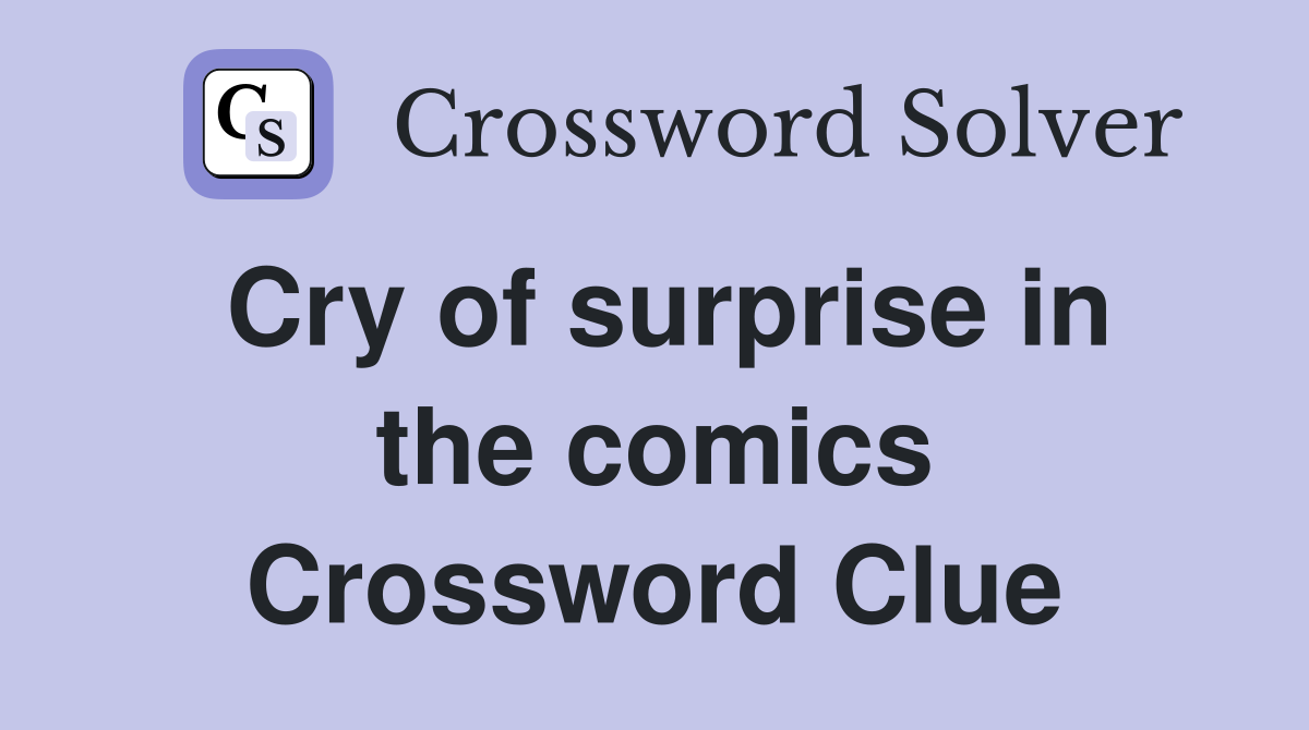 Cry of surprise in the comics Crossword Clue