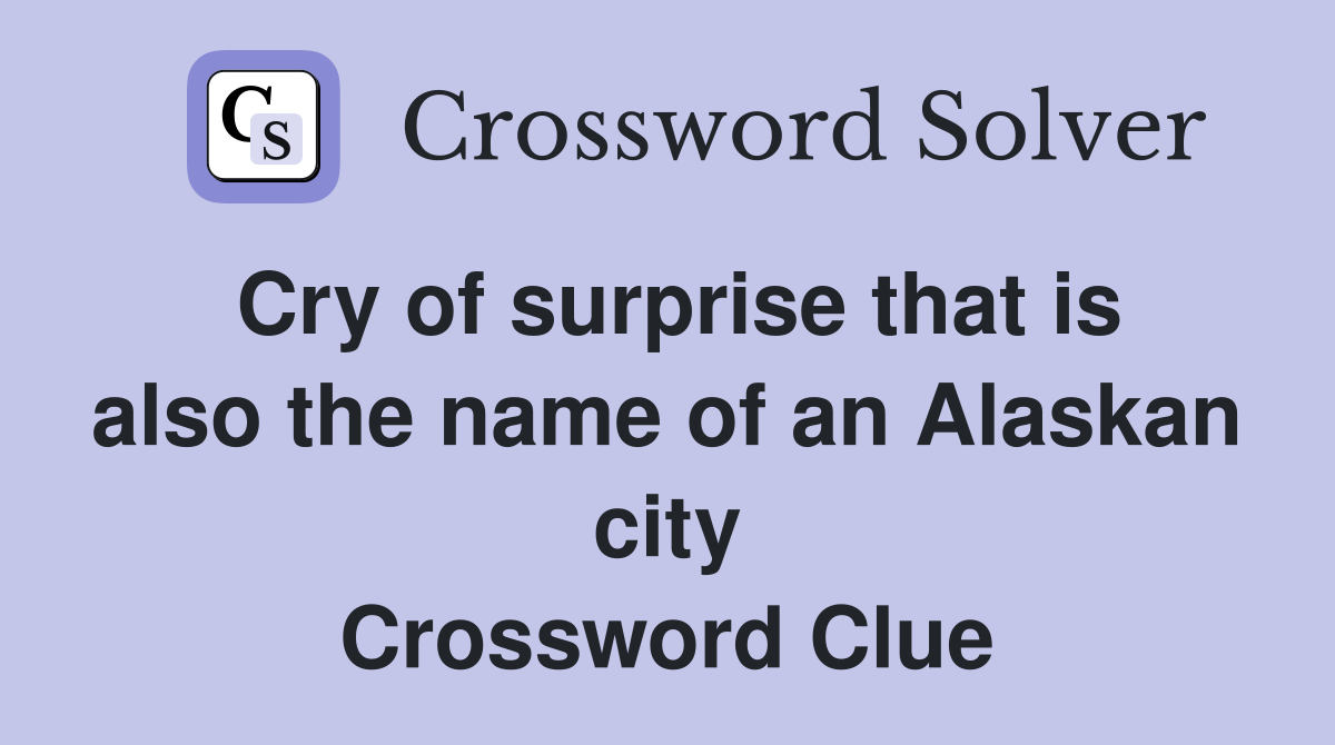 Cry of surprise that is also the name of an Alaskan city Crossword Clue