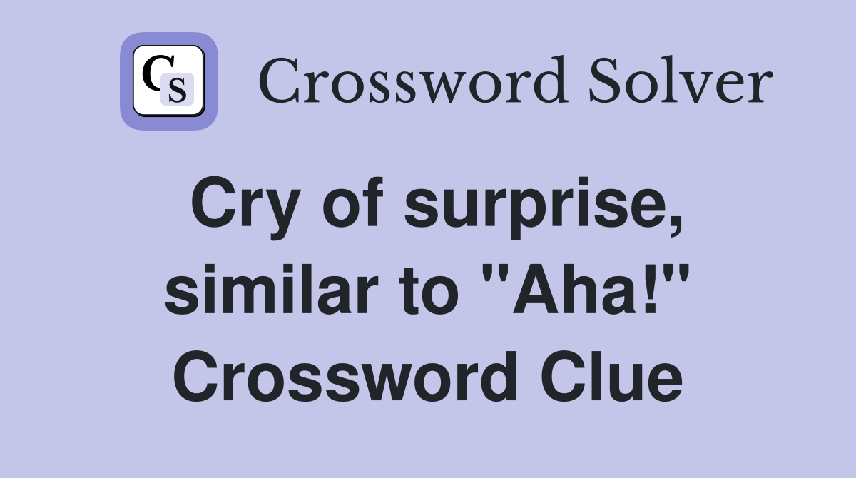 Cry of surprise, similar to "Aha!" Crossword Clue
