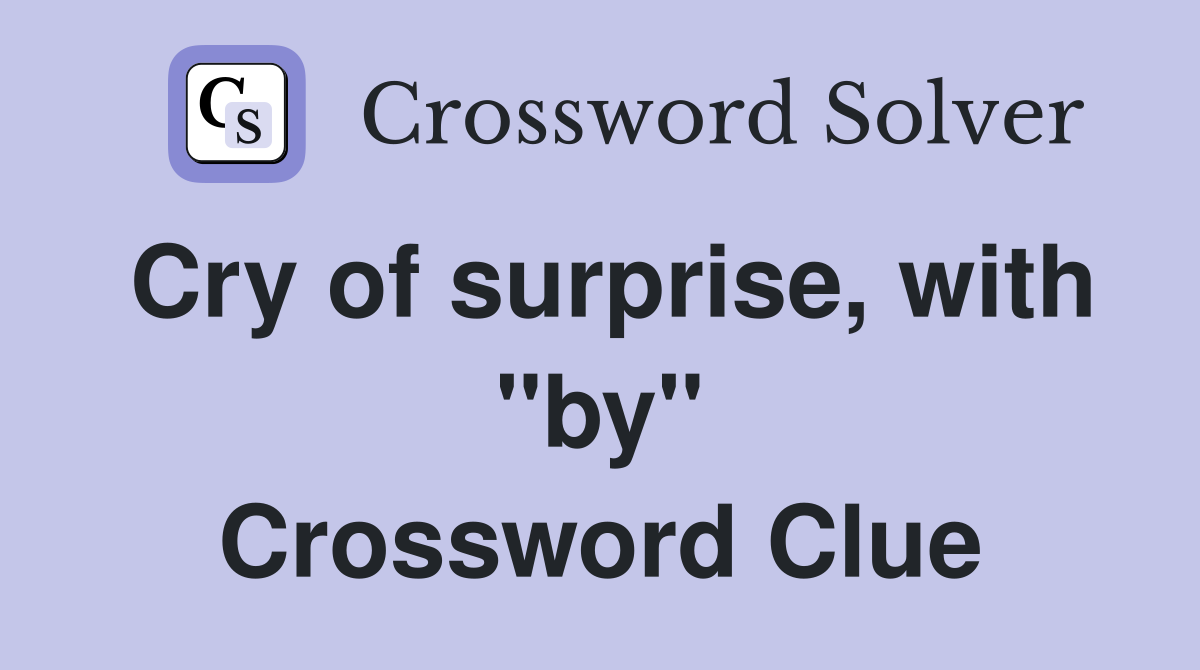 Cry of surprise, with "by" Crossword Clue