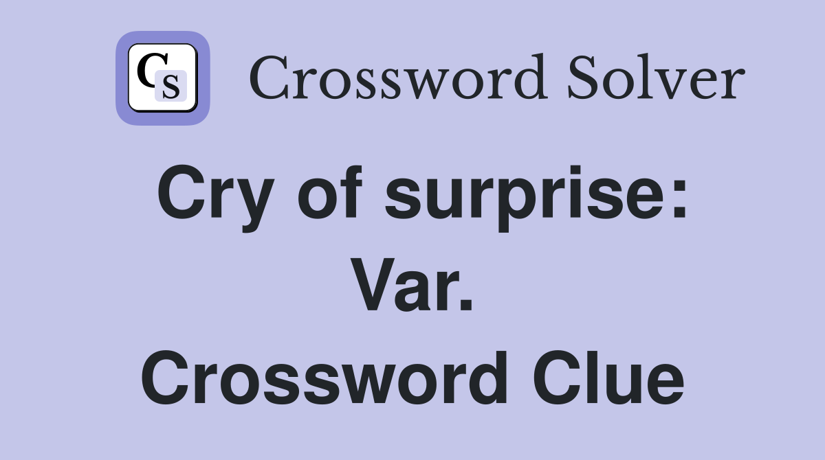Cry of surprise: Var. Crossword Clue