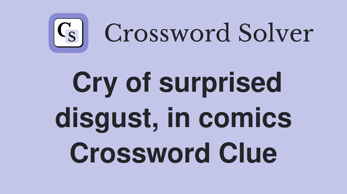 Cry of surprised disgust, in comics Crossword Clue