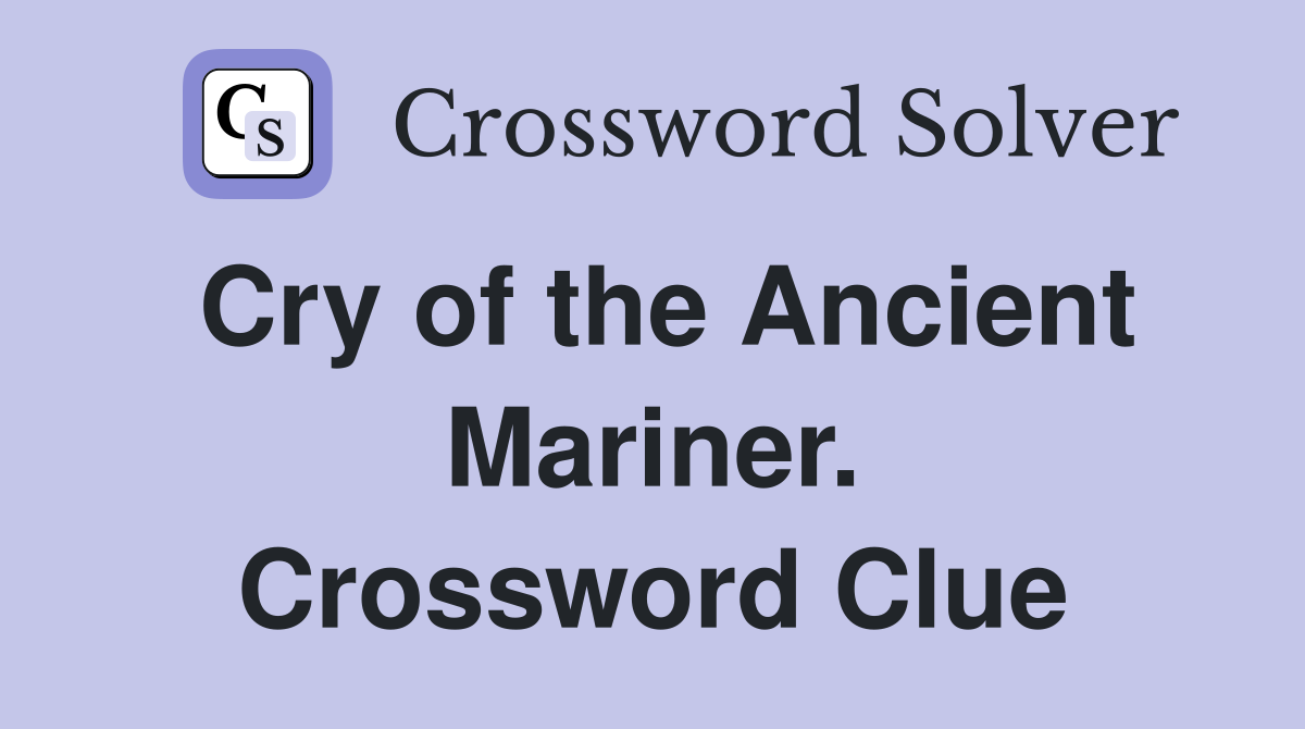 Cry of the Ancient Mariner. Crossword Clue