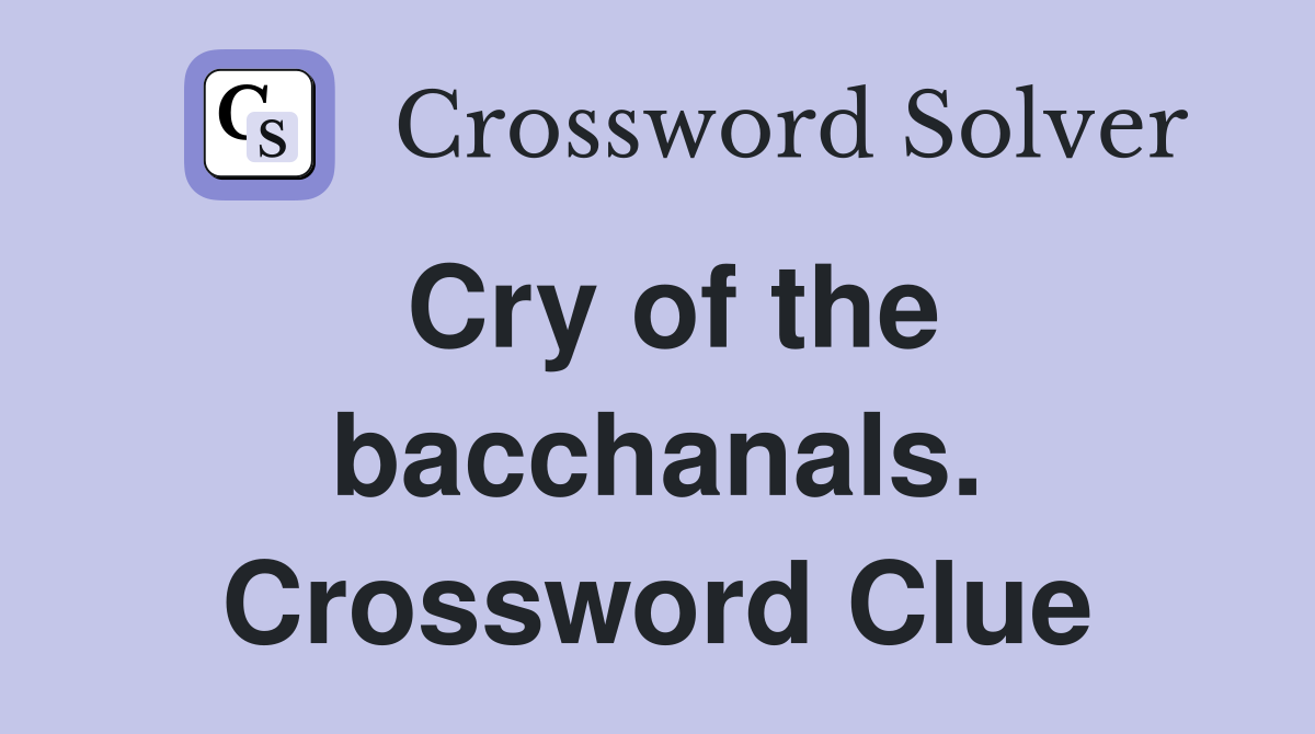 Cry of the bacchanals. Crossword Clue