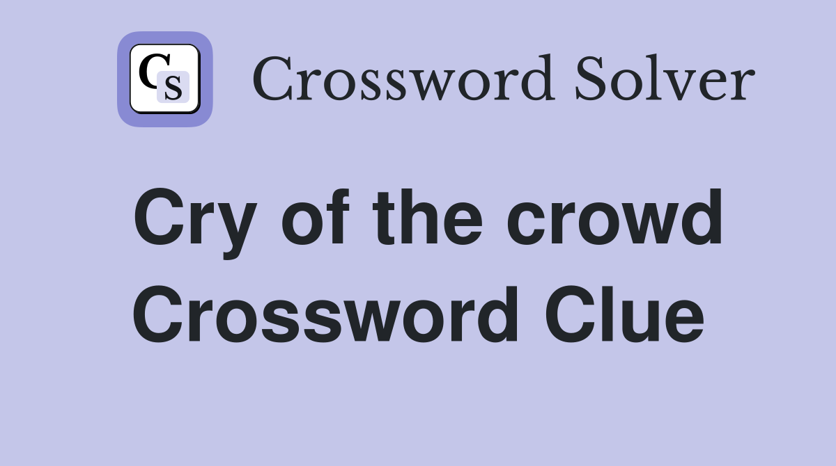 Cry of the crowd Crossword Clue