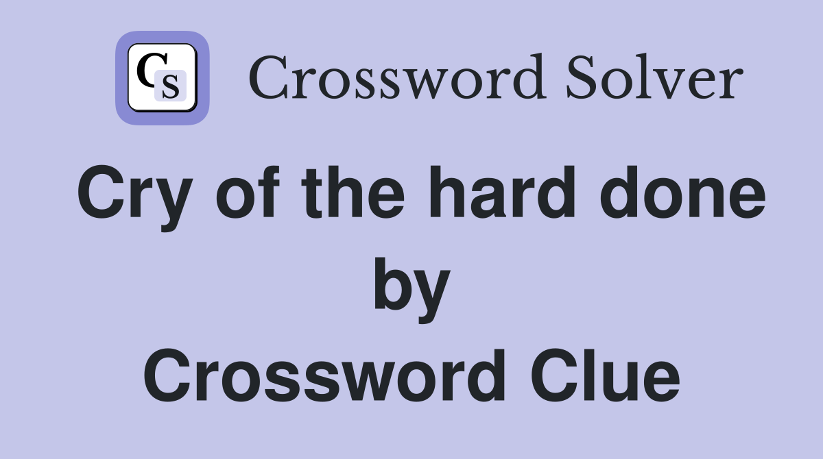 Cry of the hard done by Crossword Clue