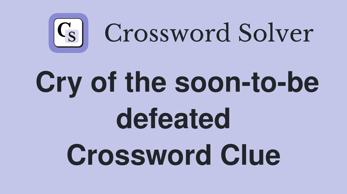 Cry of the soon-to-be defeated Crossword Clue