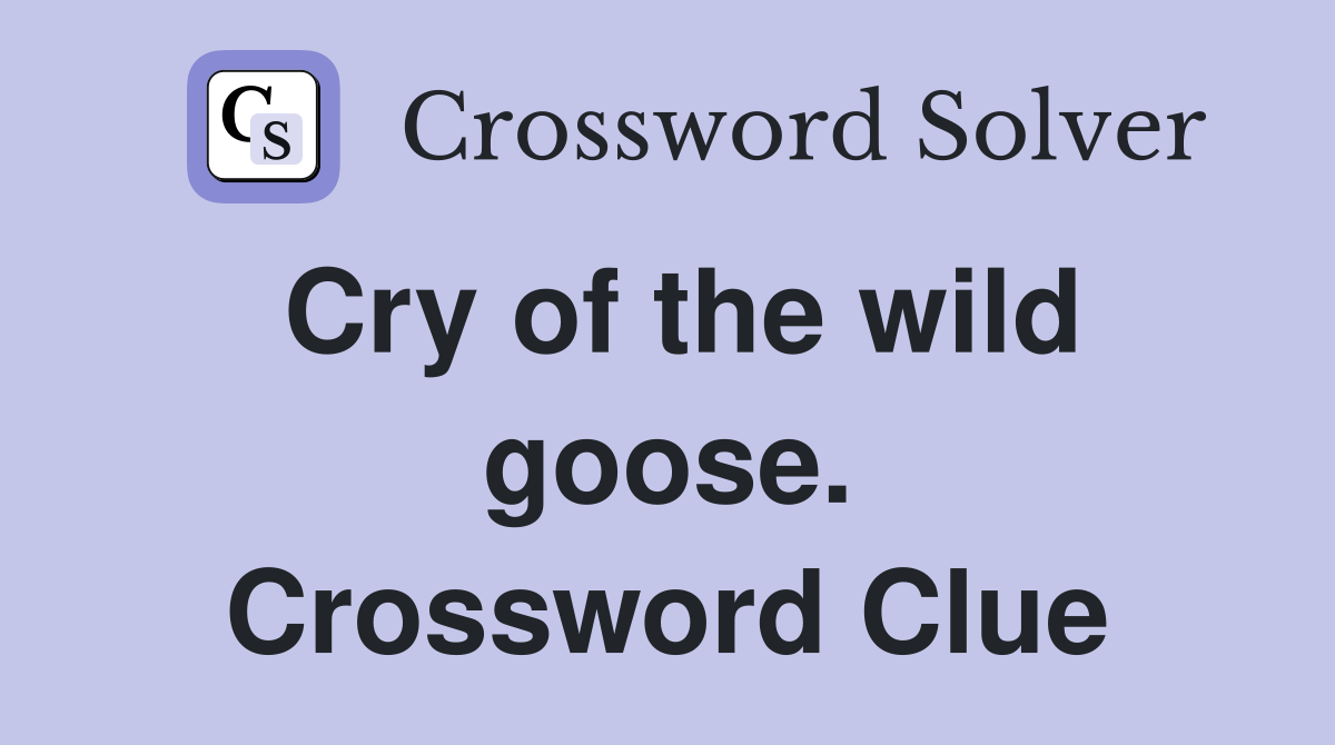 Cry of the wild goose. Crossword Clue