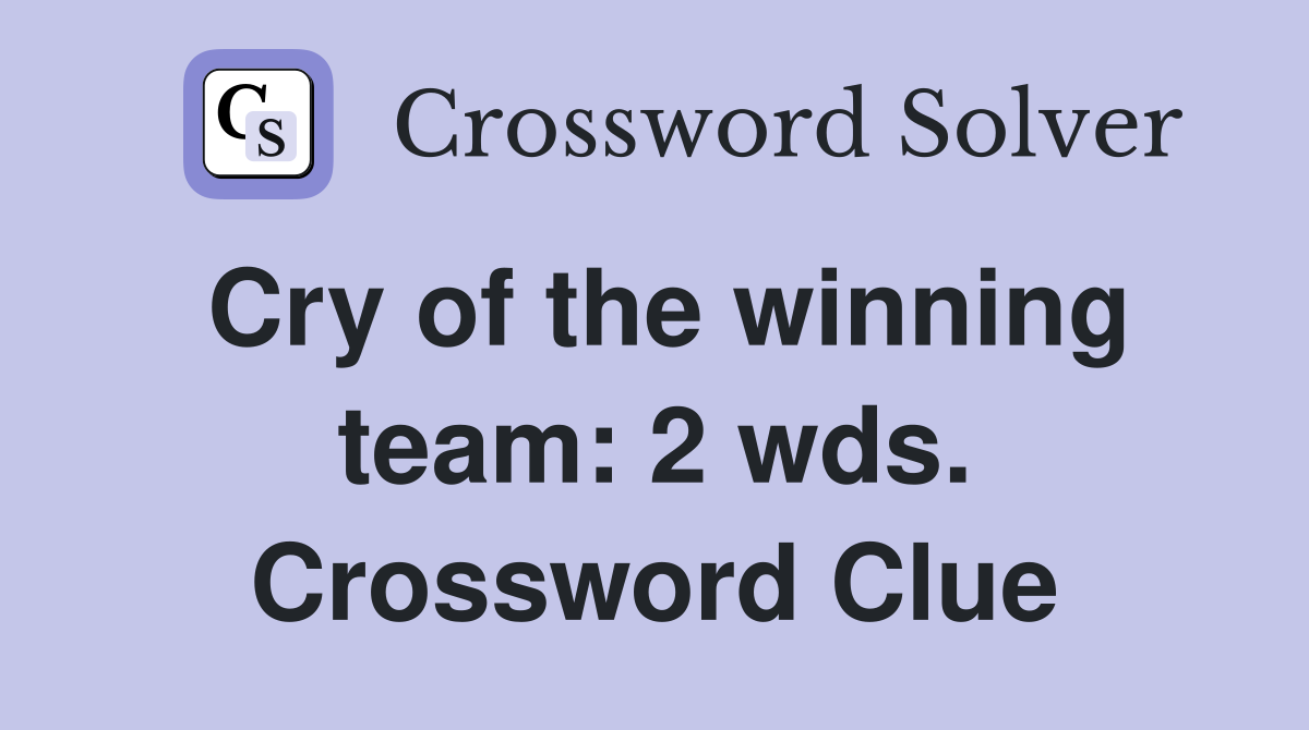 Cry of the winning team: 2 wds. Crossword Clue