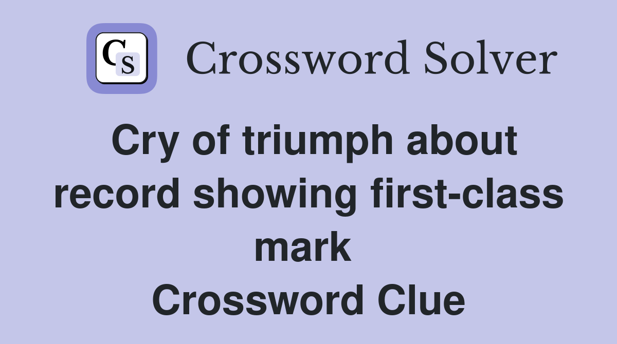 Cry of triumph about record showing first-class mark  Crossword Clue