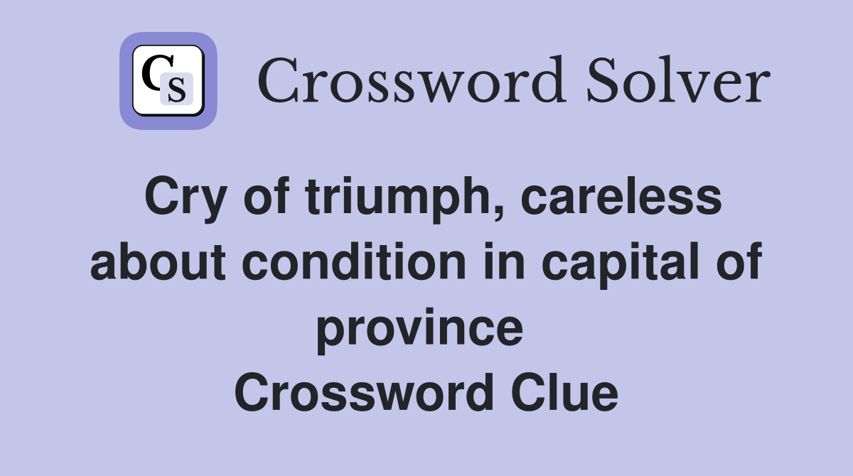 Cry of triumph, careless about condition in capital of province  Crossword Clue