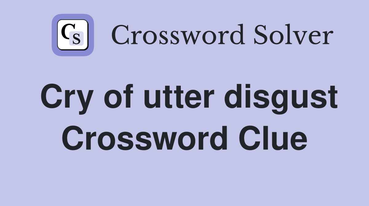 Cry of utter disgust Crossword Clue