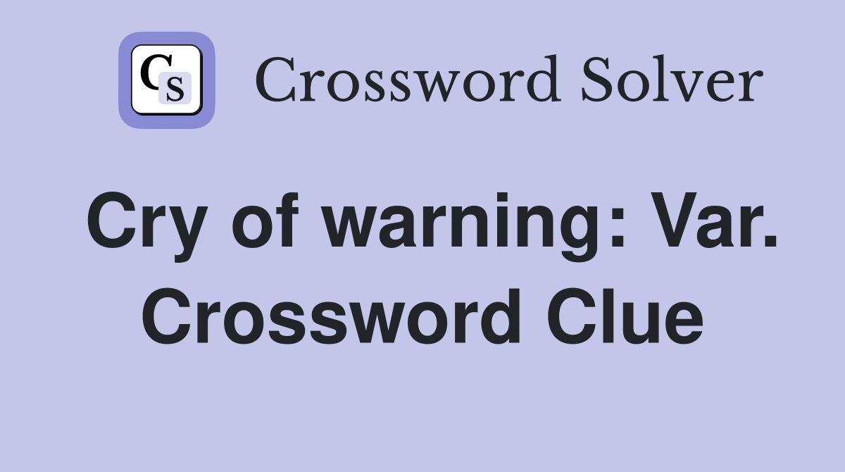 Cry of warning: Var. Crossword Clue