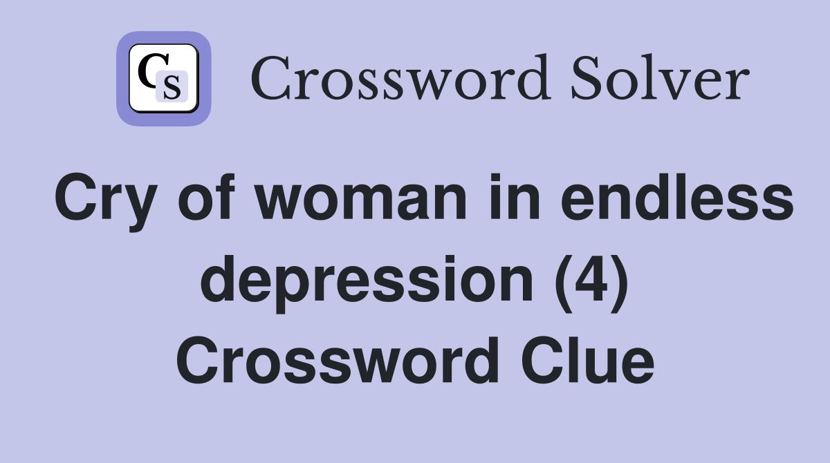 Cry of woman in endless depression (4) Crossword Clue