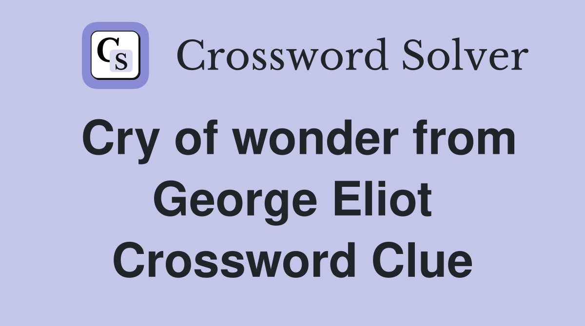 Cry of wonder from George Eliot Crossword Clue