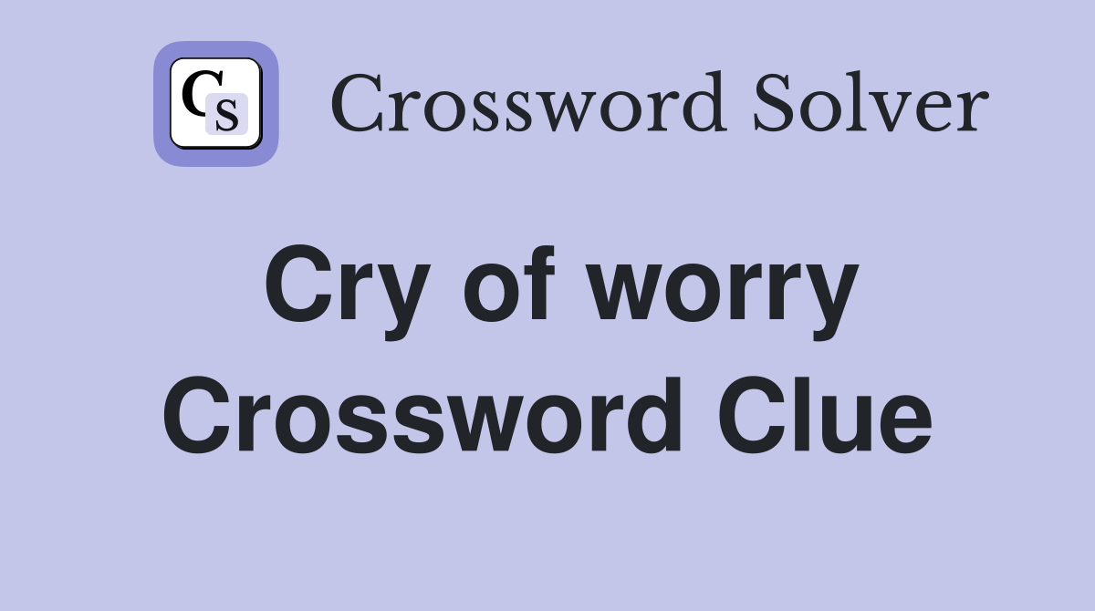 Cry of worry Crossword Clue