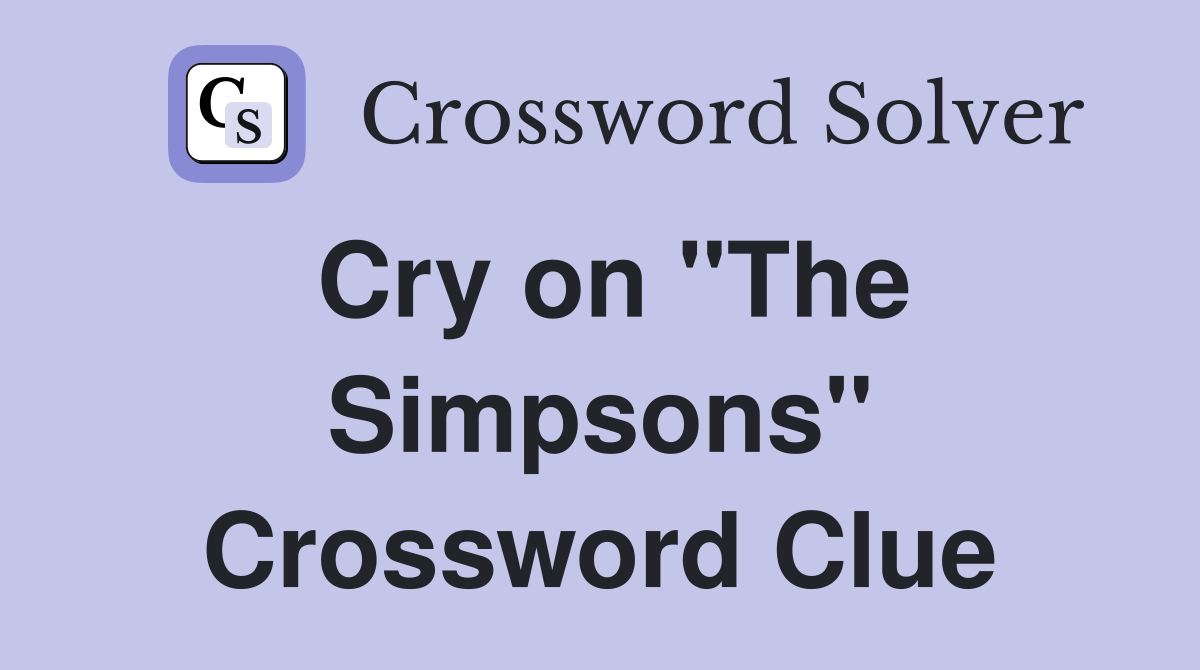 Cry on "The Simpsons" Crossword Clue