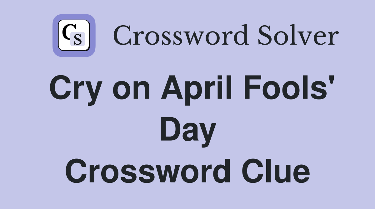 Cry on April Fools' Day Crossword Clue