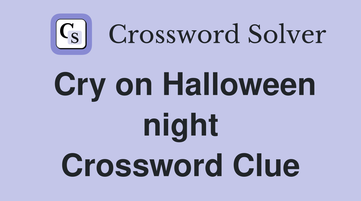 Cry on Halloween night Crossword Clue