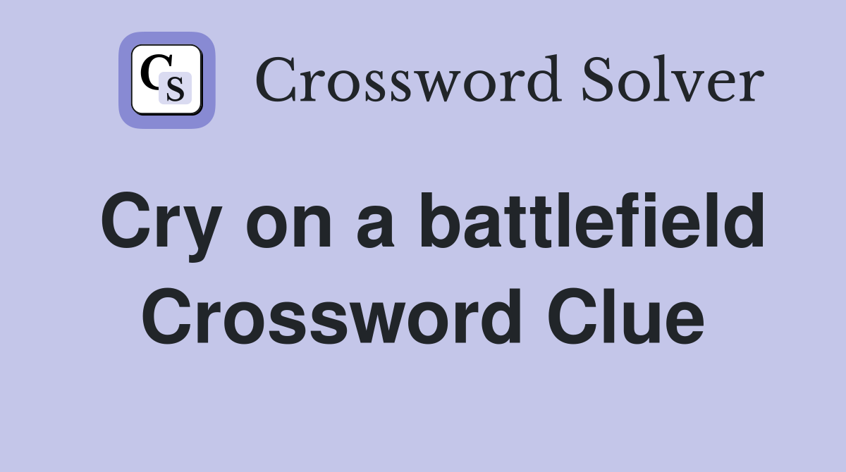 Cry on a battlefield Crossword Clue