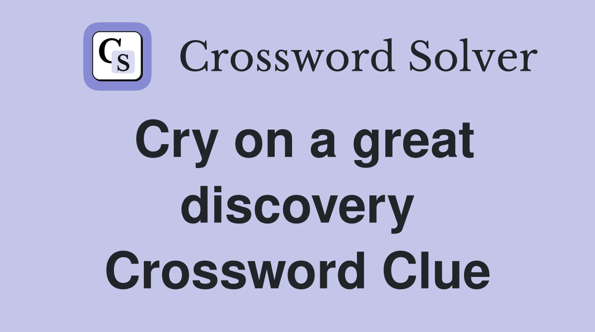Cry on a great discovery Crossword Clue