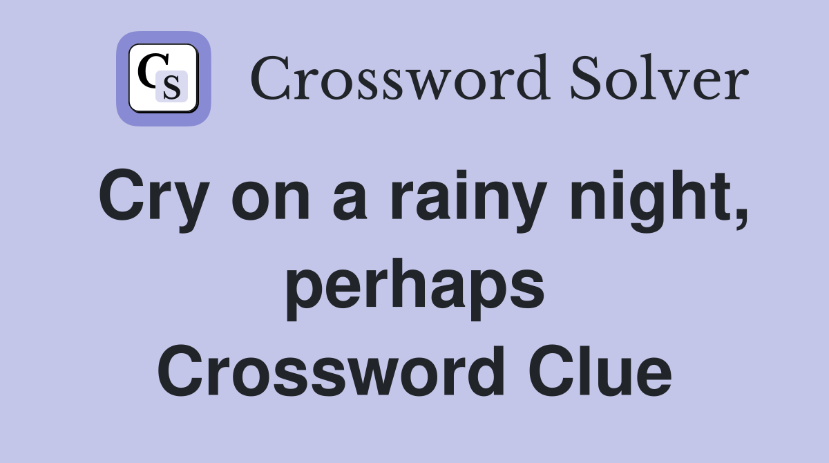 Cry on a rainy night, perhaps Crossword Clue