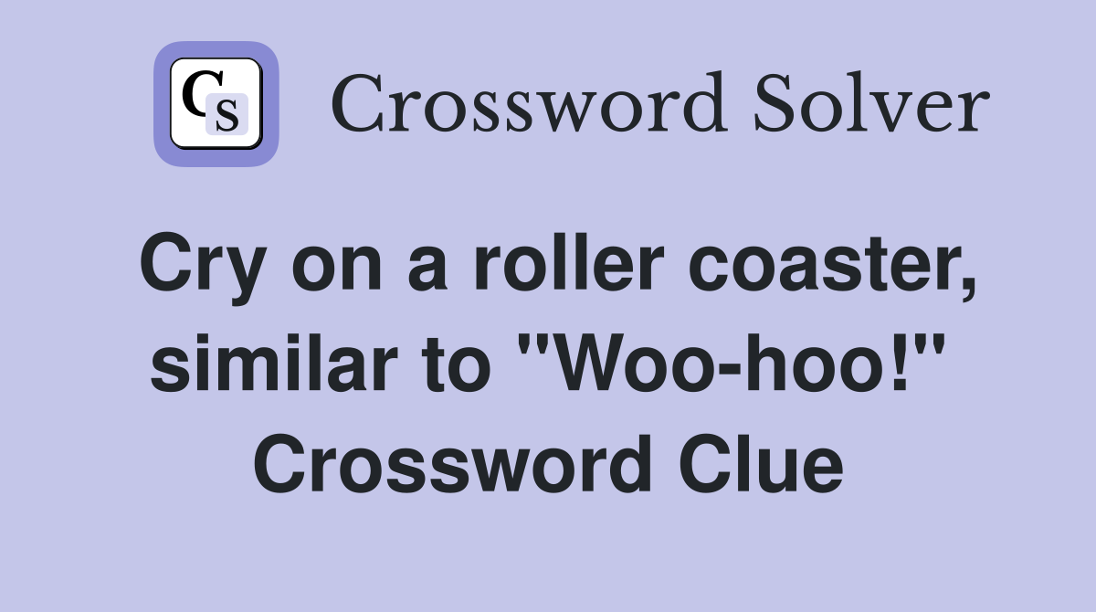 Cry on a roller coaster, similar to "Woo-hoo!" Crossword Clue