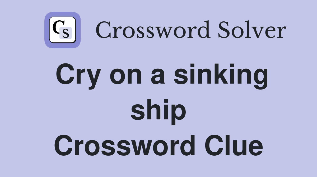 Cry on a sinking ship Crossword Clue