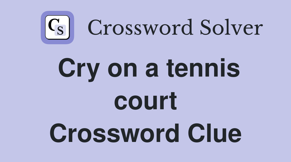 Cry on a tennis court Crossword Clue