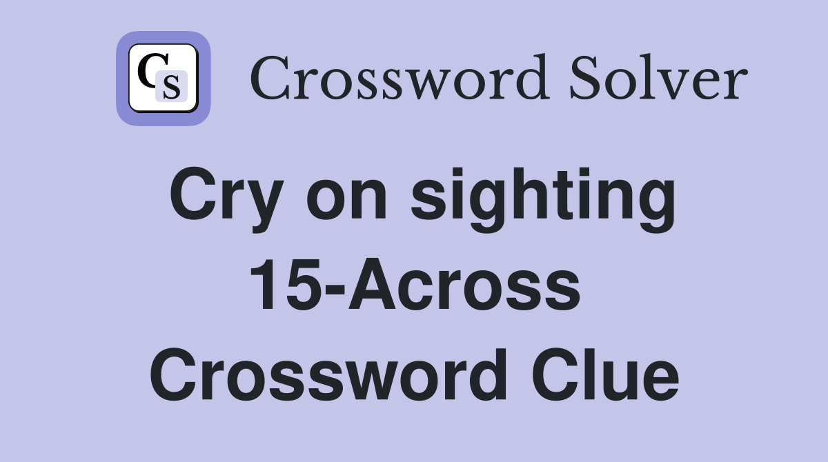 Cry on sighting 15-Across Crossword Clue