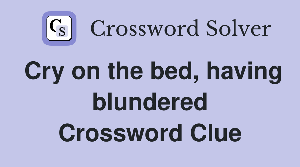 Cry on the bed, having blundered Crossword Clue