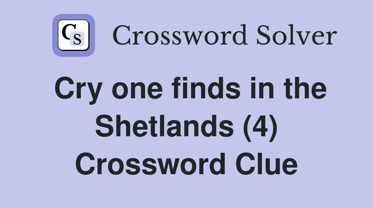 Cry one finds in the Shetlands (4) Crossword Clue