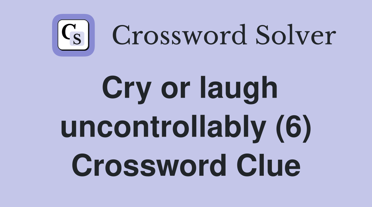 Cry or laugh uncontrollably (6) Crossword Clue
