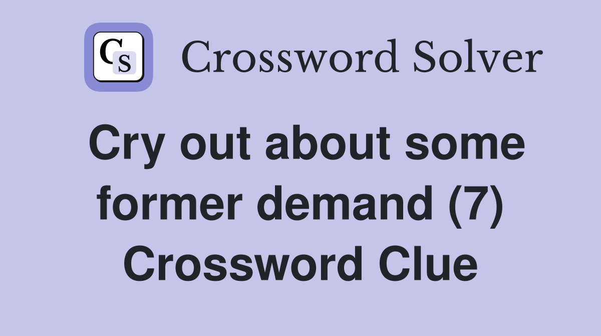 Cry out about some former demand (7) Crossword Clue