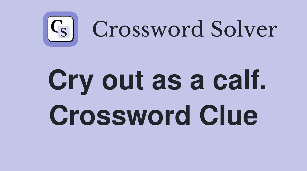 Cry out as a calf. Crossword Clue