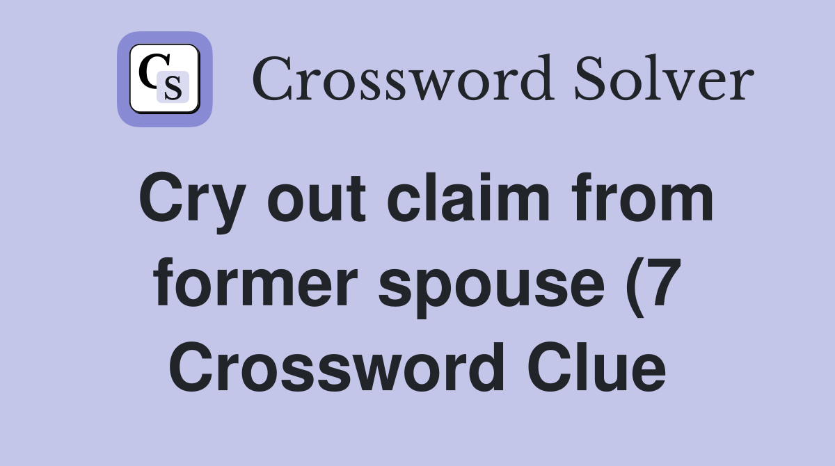 Cry out claim from former spouse (7) Crossword Clue Answers Cry out claim from former spouse (7) Crossword Clue Answers