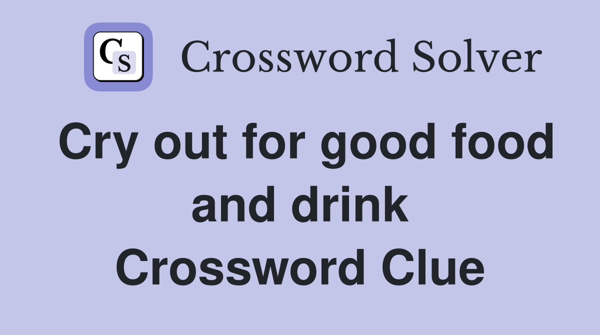 Cry out for good food and drink Crossword Clue
