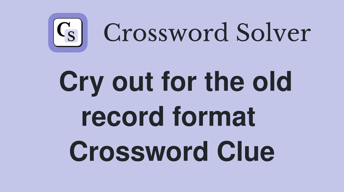 Cry out for the old record format  Crossword Clue