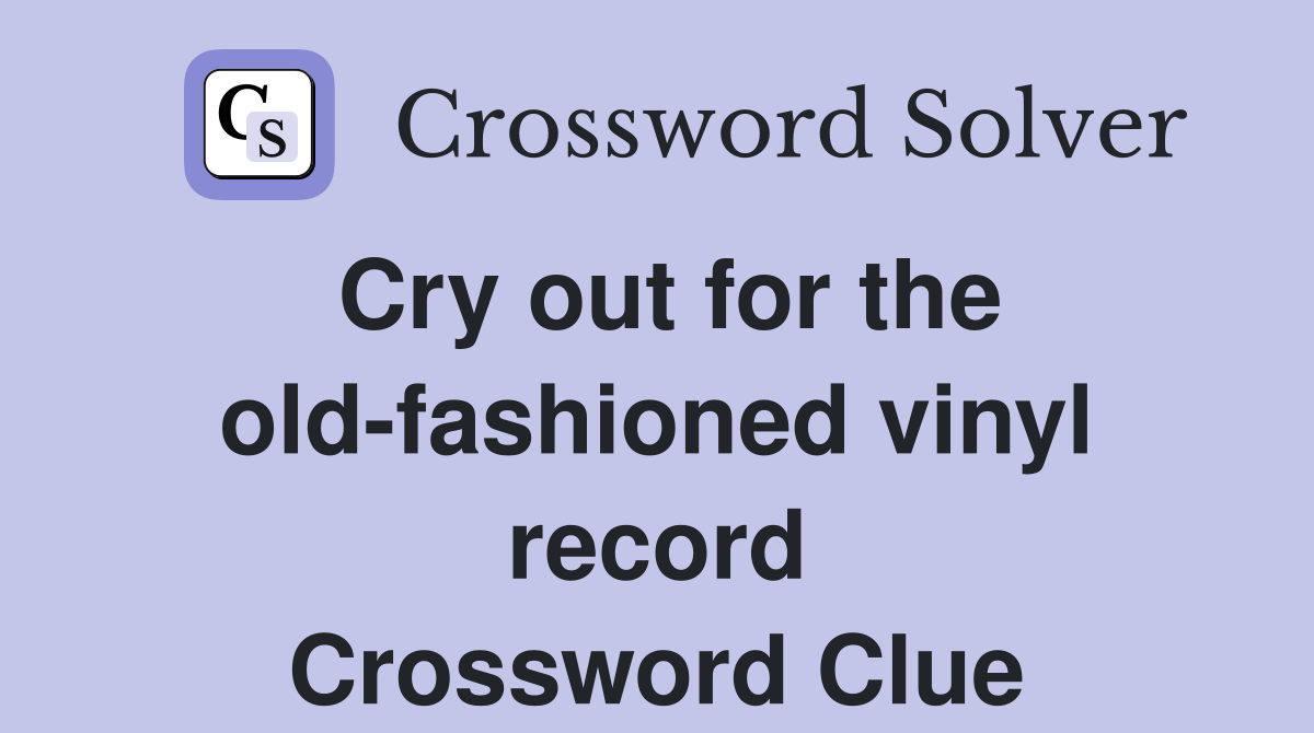 Cry out for the old-fashioned vinyl record Crossword Clue